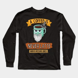 A Coffee is Never Latte - Nor is He Earl Grey III Long Sleeve T-Shirt